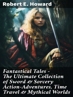 cover image of Fantastical Tales--The Ultimate Collection of Sword & Sorcery Action-Adventures, Time Travel & Mythical Worlds